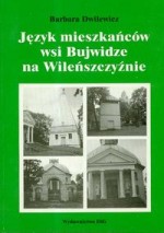 Dwilewicz, Barbara.  Język mieszkańców wsi Bujwidze na Wileńszczyźnie. – Warszawa, 1997. Knygos viršelis