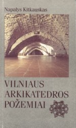 Kitkauskas, Napalys. Vilniaus arkikatedros požemiai. – Vilnius, 1994. Knygos viršelis