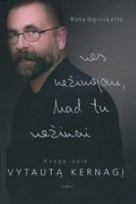 Oginskaitė, Rūta. Nes nežinojau, kad tu nežinai: knyga apie Vytautą Kernagį. – Vilnius, 2009. Knygos viršelis