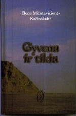 Mižutavičienė-Kačinskaitė, Elena. Gyvenu ir tikiu. - Kaunas, 2011. Knygos viršelis.