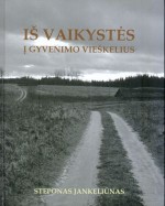 Jankeliūnas, Steponas. Iš vaikystės į gyvenimo vieškelius.- Ukmergė, 2014. Knygos viršelis