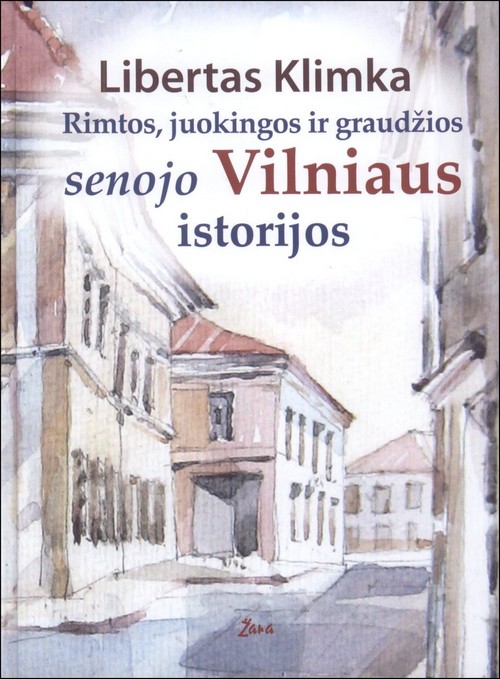Klimka, Libertas. Rimtos, juokingos ir graudžios senojo Vilniaus istorijos. – Vilnius, 2016. Knygos viršelis