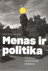 Antanavičiūtė, Rasa. Menas ir politika Vilniaus viešosiose erdvėse: 20 a. pirma pusė: monografija. – [Vilnius], [2019]. Knygos viršelis